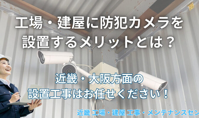 保護中: 工場・建屋に防犯カメラを設置するメリットとは？注意点や選定のポイントまで解説｜近畿 工場・建屋工事・メンテンナンスセンター